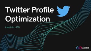 Twitter Profile
Optimization
A guide by L4RG
 