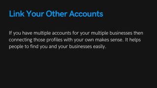 Link Your Other Accounts
If you have multiple accounts for your multiple businesses then
connecting those profiles with yo...