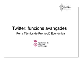 Twitter: funcions avançades
  Per a Tècnics de Promoció Econòmica
 