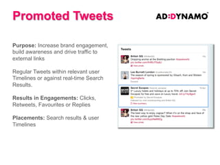 ZA Case Study:
Promoted Tweets
Client
Major SA broadcaster
Challenge
Drive engagement with shows and
live events
Solution
Leveraged accounts throughout
the campaign and promoted
tweets on specific dates to
highlight key events

59k
Tweet
engagements

3%
engagement rate

16k
followers recruited

 