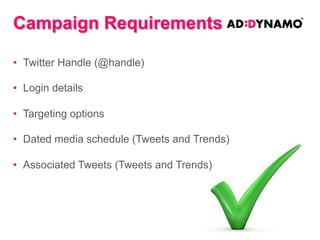 ZA Case Study:
Promoted Account
Client
Major SA retailer
Challenge
Scale follower base quickly as
possible over 3 months (still
ongoing)
Solution
Strongly leveraged Promoted
Accounts to drive as many
followers as possible. Targeting
segmented into different interest
groups and optimised for low CPF

22k
Followers currently
obtained

2M
Account
Impressions

R8
CPF

 