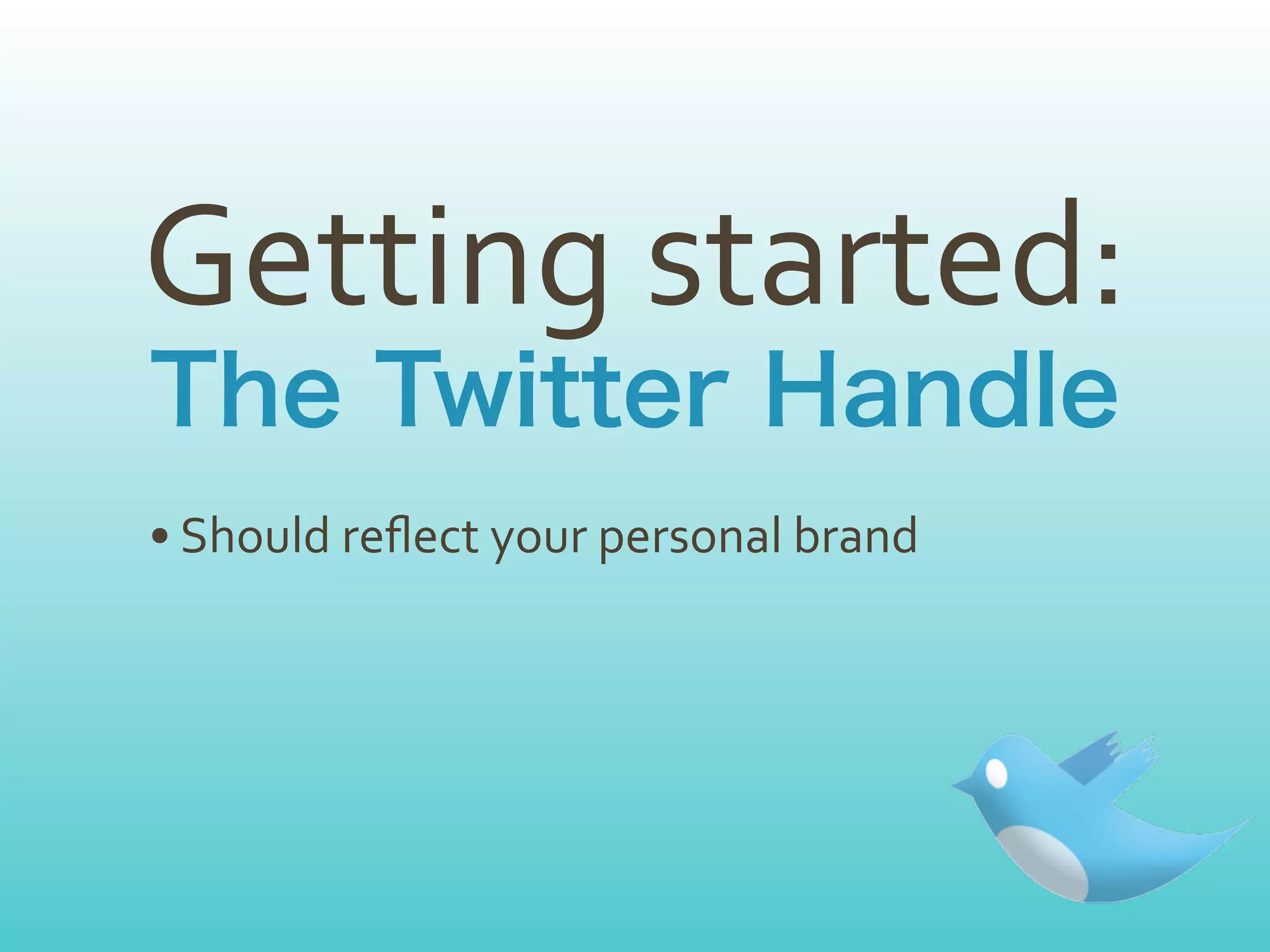 Getting	
  started:
• Should	
  reﬂect	
  your	
  personal	
  brand
 
