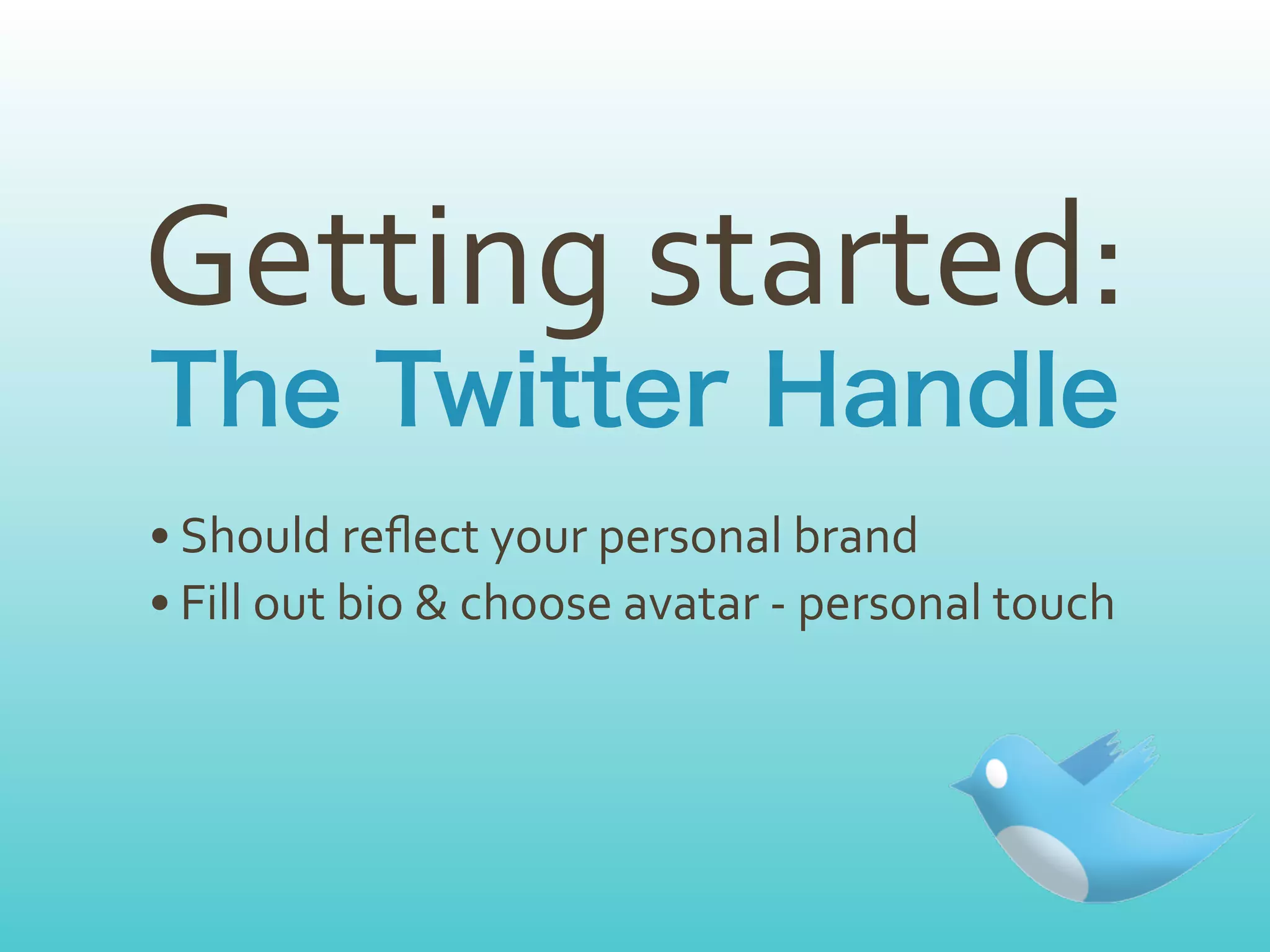 Getting	
  started:
• Should	
  reﬂect	
  your	
  personal	
  brand
• Fill	
  out	
  bio	
  &	
  choose	
  avatar	
  -­‐	
  personal	
  touch
 
