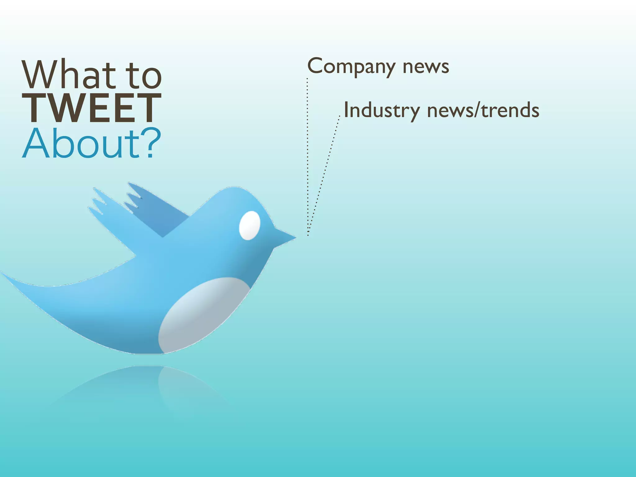 What	
  to   Company news

TWEET           Industry news/trends
 