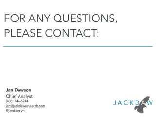 Jan Dawson
Chief Analyst
(408) 744-6244
jan@jackdawresearch.com
@jandawson
FOR ANY QUESTIONS,
PLEASE CONTACT:
 