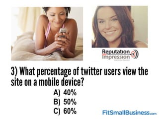 3) What percentage of twitter users view the
site on a mobile device?
A) 40%
B) 50%
C) 60%
 