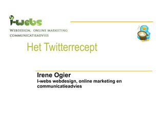 Het Twitterrecept Irene Ogier I-webs webdesign, online marketing en communicatieadvies  