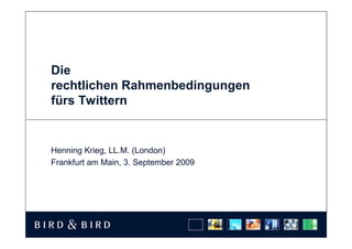 Die
rechtlichen Rahmenbedingungen
fürs Twittern


Henning Krieg, LL.M. (London)
Frankfurt am Main, 3. September 2009
 