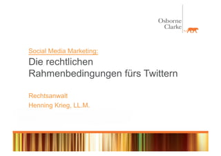 Social Media Marketing:
Die rechtlichen
Rahmenbedingungen fürs Twittern

Rechtsanwalt
Henning Krieg, LL.M.
 