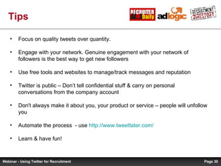 Tips <ul><li>Focus on quality tweets over quantity.  </li></ul><ul><li>Engage with your network. Genuine engagement with y...