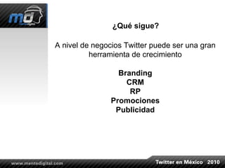 ¿Qué sigue? A nivel de negocios Twitter puede ser una gran herramienta de crecimiento Branding CRM RP Promociones Publicidad 