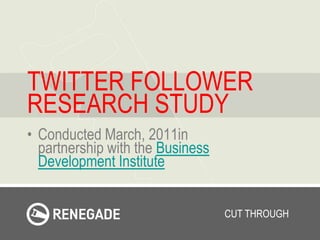 TWITTER FOLLOWER RESEARCH STUDY Conducted March, 2011in partnership with the Business Development Institute 