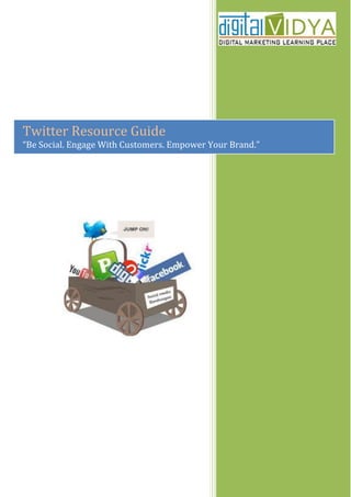 Twitter Resource Guide
“Be Social. Engage With Customers. Empower Your Brand.”
 
