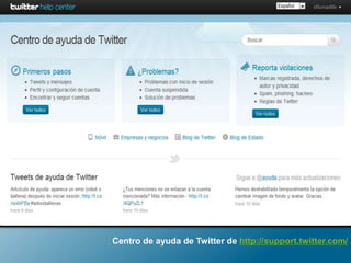 Centro de ayuda de Twitter de http://support.twitter.com/
 