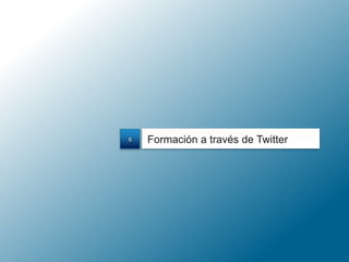 Formación a través de Twitter6
 