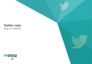 Twitter rules 
Blog van PRDESQ 
 