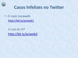 Casos Infelizes no TwitterO caso Locawebhttp://bit.ly/aciweb1O caso do STFhttp://bit.ly/aciweb2