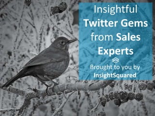 Insightful
Twitter Gems
from Sales
Experts
Brought to you by
InsightSquared
 