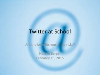 Twitter at School
Are the benefits worth the risks?
Natalie Berger
February 16, 2015
 