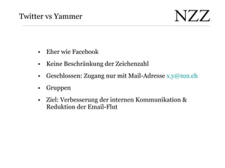 Twitter vs Yammer <ul><li>Eher wie Facebook </li></ul><ul><li>Keine Beschränkung der Zeichenzahl </li></ul><ul><li>Geschlo...