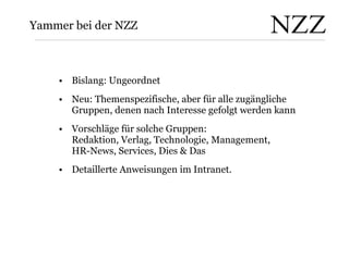 Yammer bei der NZZ <ul><li>B i slang: Ungeordnet </li></ul><ul><li>Neu: Themenspezifische, aber für alle zugängliche Grupp...