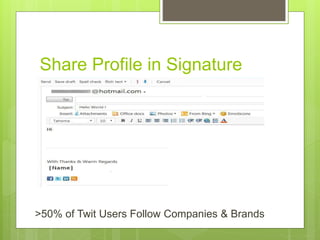Share Profile in Signature
>50% of Twit Users Follow Companies & Brands
 