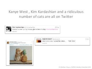 Kanye West , Kim Kardashian and a ridiculous
number of cats are all on Twitter

Dr Siobhan O’Dwyer, Griffith University, N...