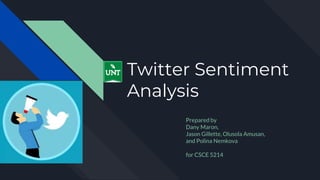 Twitter Sentiment
Analysis
Prepared by
Dany Maron,
Jason Gillette, Olusola Amusan,
and Polina Nemkova
for CSCE 5214
 