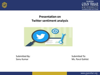 Presentation on
Twitter sentiment analysis
Submitted By:
Sonu Kumar
Submitted To:
Ms. Parul Gahlot
 