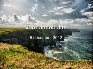 Voor Jacob Jan
 5 december 2012
 