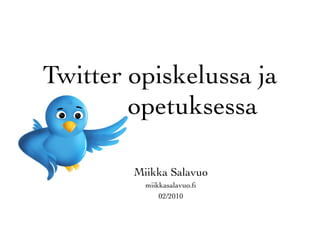 Twitter opiskelussa ja
        opetuksessa

        Miikka Salavuo
          miikkasalavuo.ﬁ
              02/2010
 