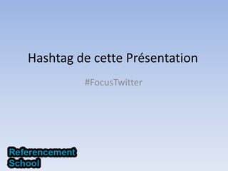 Hashtag de cette Présentation<br />#FocusTwitter<br />