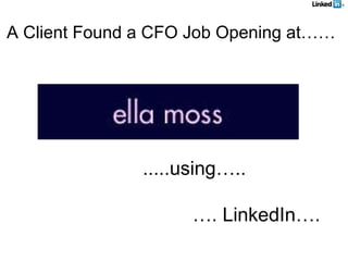 A Client Found a CFO Job Opening at…… .....using….. … . LinkedIn…. 