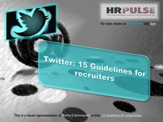 This is a visual representation of Richard Simmond’s article 15 Guidelines for usingTwitter.
For more articles on E-Cruitment, click here
 
