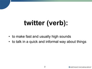 2
twitter (verb):
• to make fast and usually high sounds
• to talk in a quick and informal way about things
 