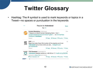 42
Twitter Glossary
• Hashtag: The # symbol is used to mark keywords or topics in a
Tweet—no spaces or punctuation in the keywords
 