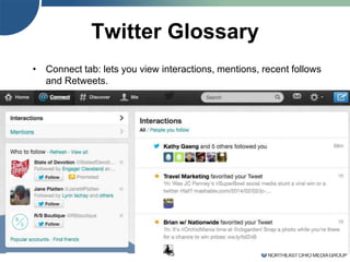 43
Twitter Glossary
• Connect tab: lets you view interactions, mentions, recent follows
and Retweets.
 