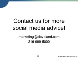 Contact us for more
social media advice!
marketing@cleveland.com
216-999-5000
53
 