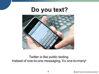 Do you text?
6
Twitter is like public texting.
Instead of one-to-one messaging, it’s one-to-many!
 
