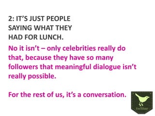 2: IT’S JUST PEOPLE
SAYING WHAT THEY
HAD FOR LUNCH.
No it isn’t – only celebrities really do
that, because they have so ma...