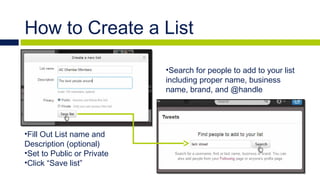 How to Create a List




•Click dropdown and select
“Add or remove from lists”
•Check the box next to your
list name
 