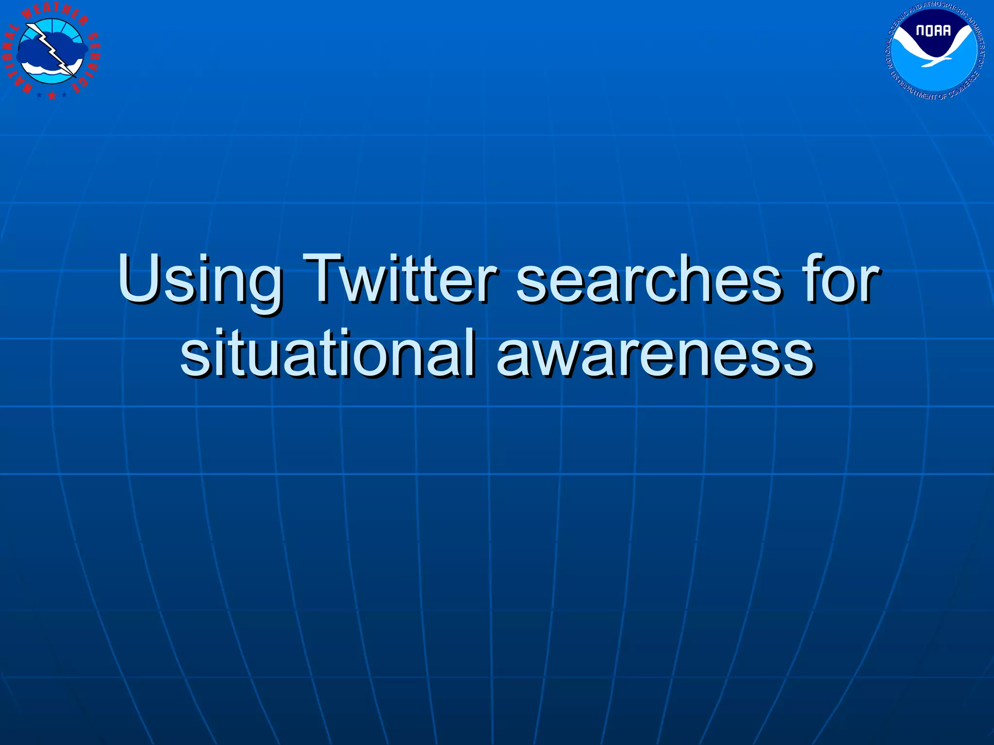 Using Twitter searches for situational awareness 
