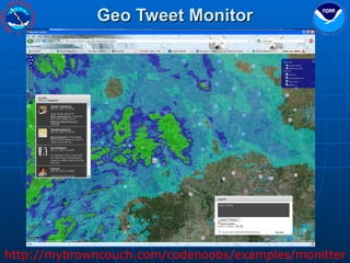 Geo Tweet Monitor http://mybrowncouch.com/codenoobs/examples/monitter 