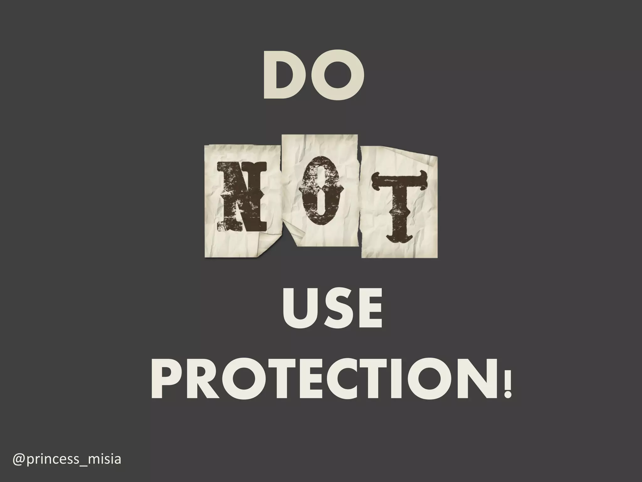 DO


                     USE
                  PROTECTION!
@princess_misia
 