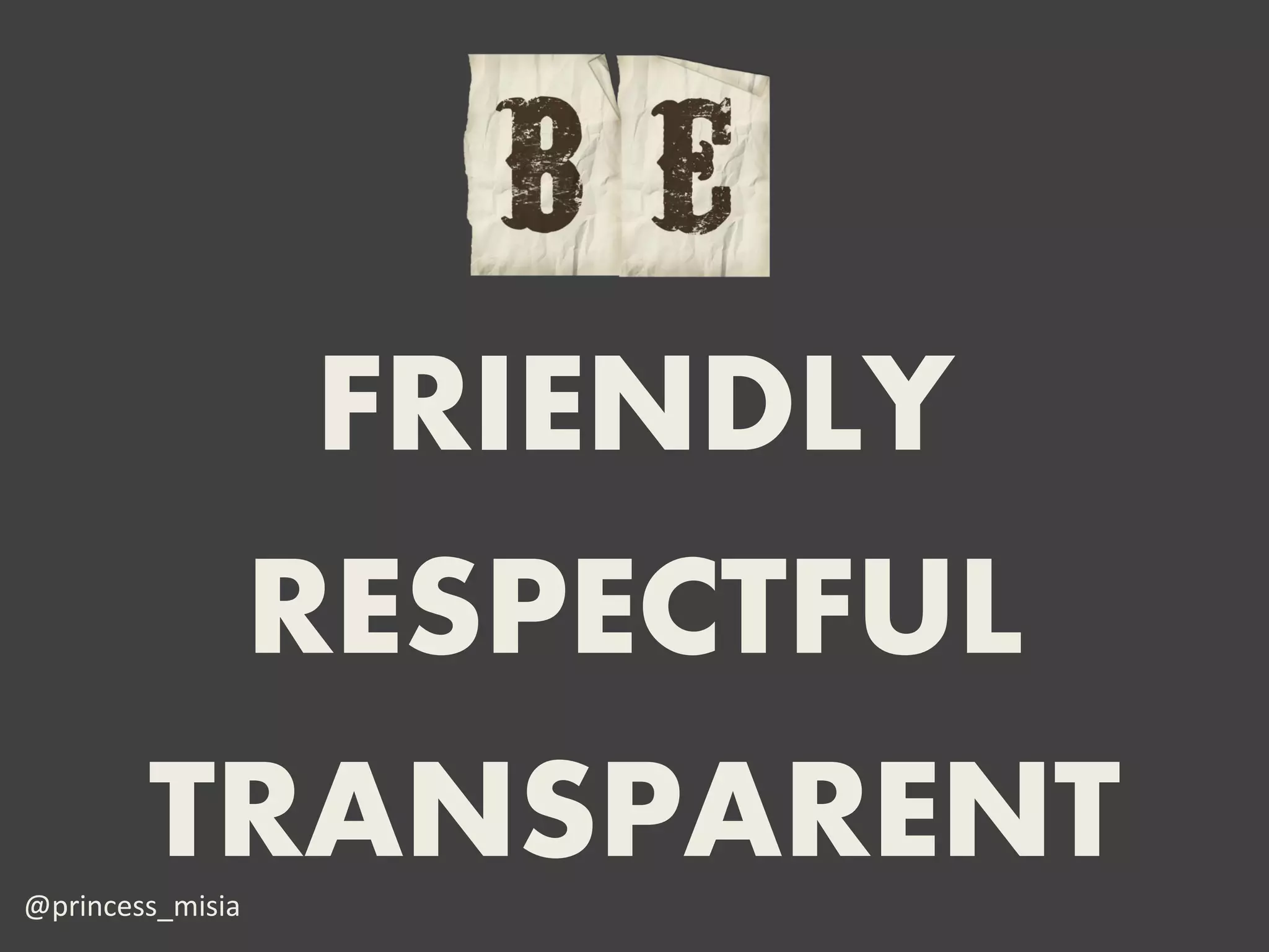 FRIENDLY
         RESPECTFUL
        TRANSPARENT
@princess_misia
 