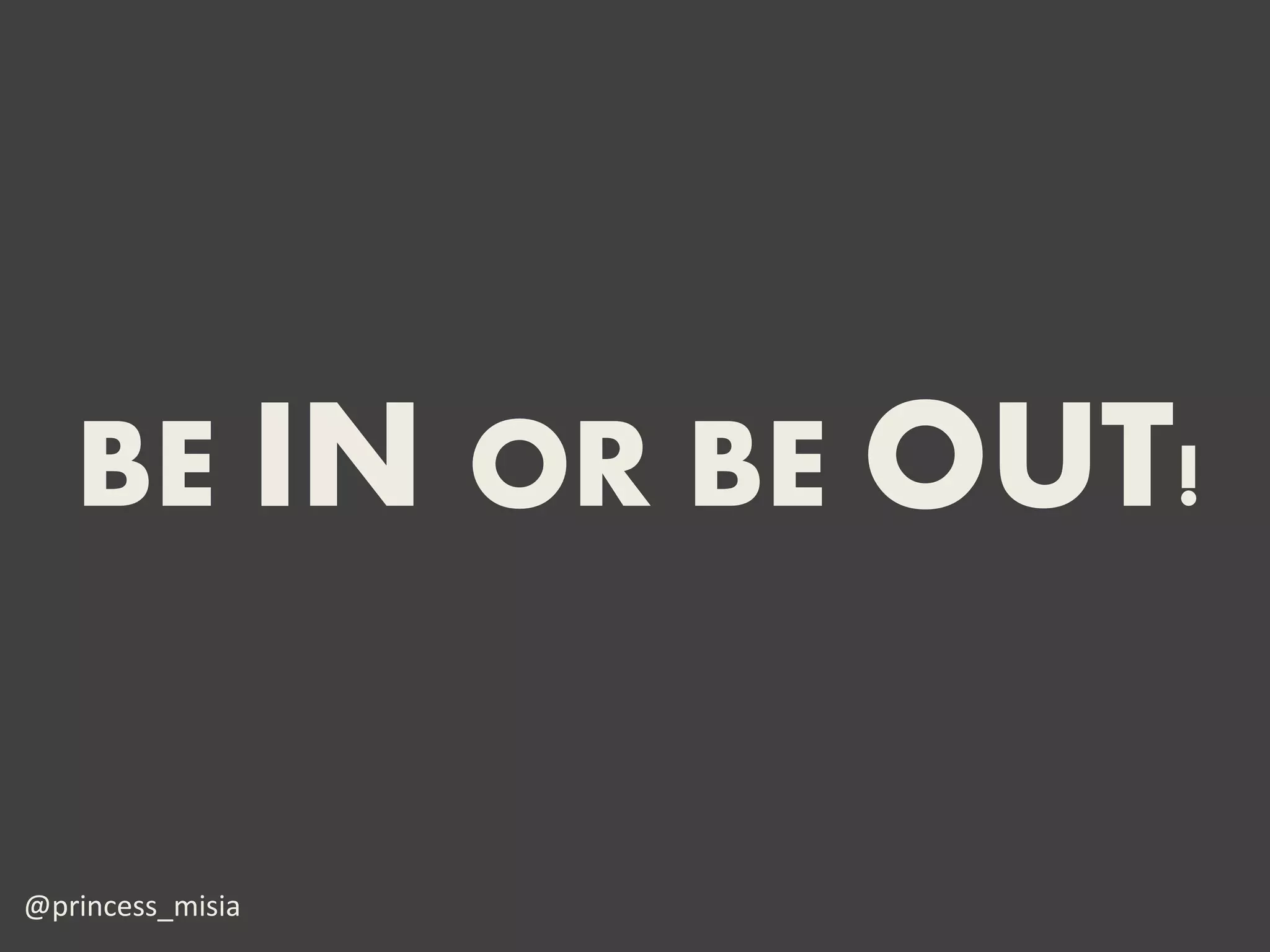 BE IN OR BE OUT!


@princess_misia
 