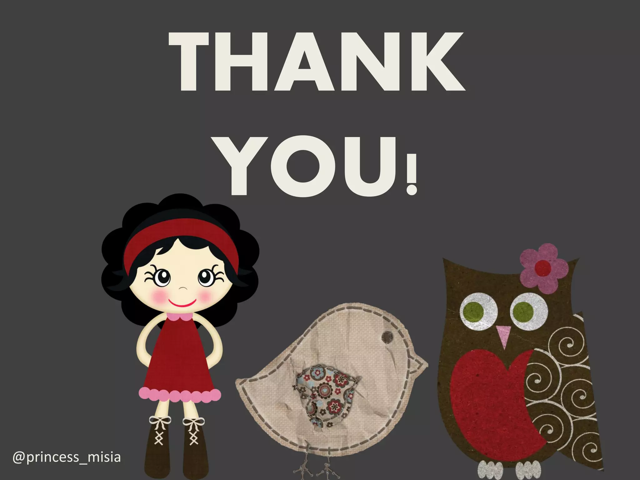 THANK
                   YOU!


@princess_misia
 