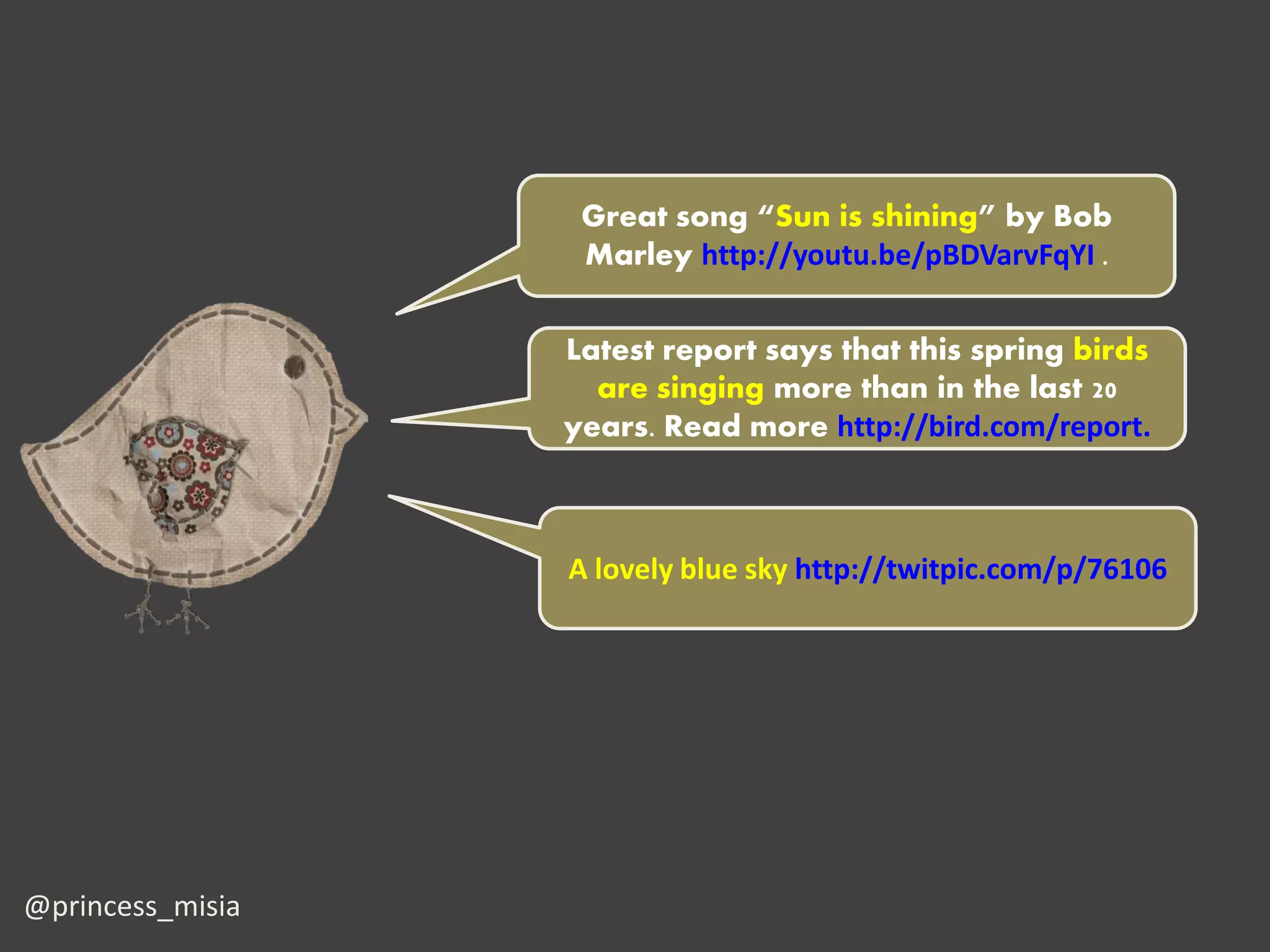 Great song “Sun is shining” by Bob
                   Marley http://youtu.be/pBDVarvFqYI .

                  Latest report says that this spring birds
                    are singing more than in the last 20
                  years. Read more http://bird.com/report.



                  A lovely blue sky http://twitpic.com/p/76106




@princess_misia
 