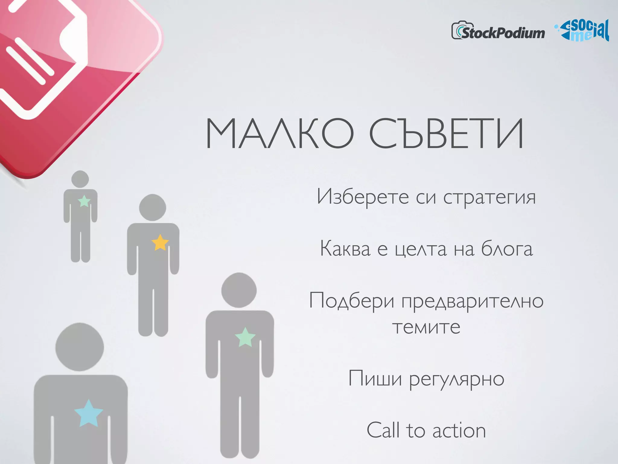 МАЛКО СЪВЕТИ
    Изберете си стратегия 

    Каква е целта на блога 

   Подбери предварително
          темите

       Пиши регулярно 

        Call to action 
 