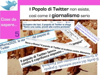 Il Popolo di Twitter non esiste,
          così come il giornalismo serio
Cose da
sapere…

     5
 